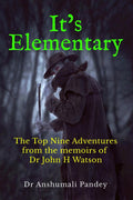 Its Elementary : The Top Nine Adventures from the memoirs of Dr John H Watson