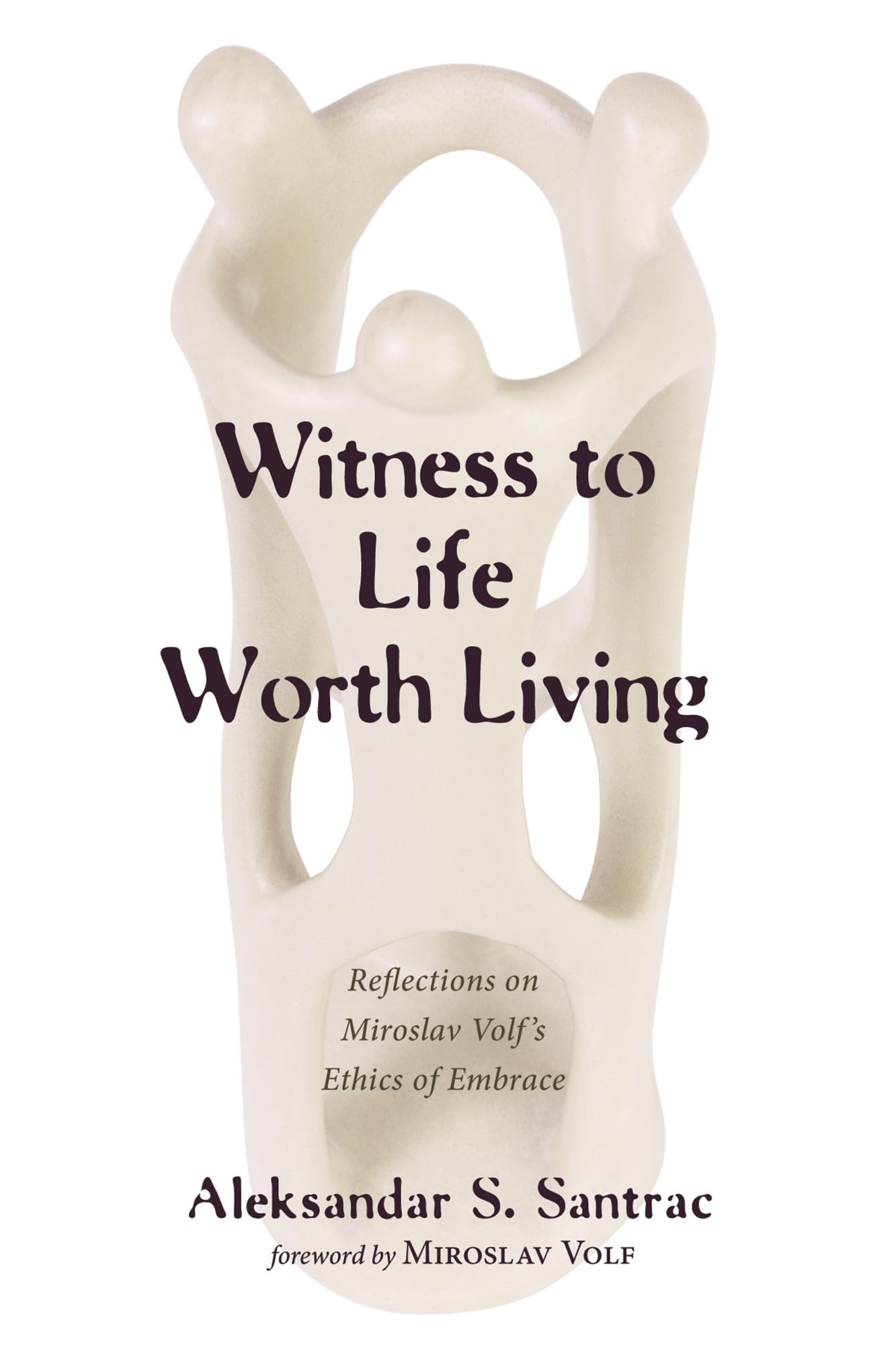 Witness to Life Worth Living: Reflections on Miroslav Volfs Ethics of Embrace