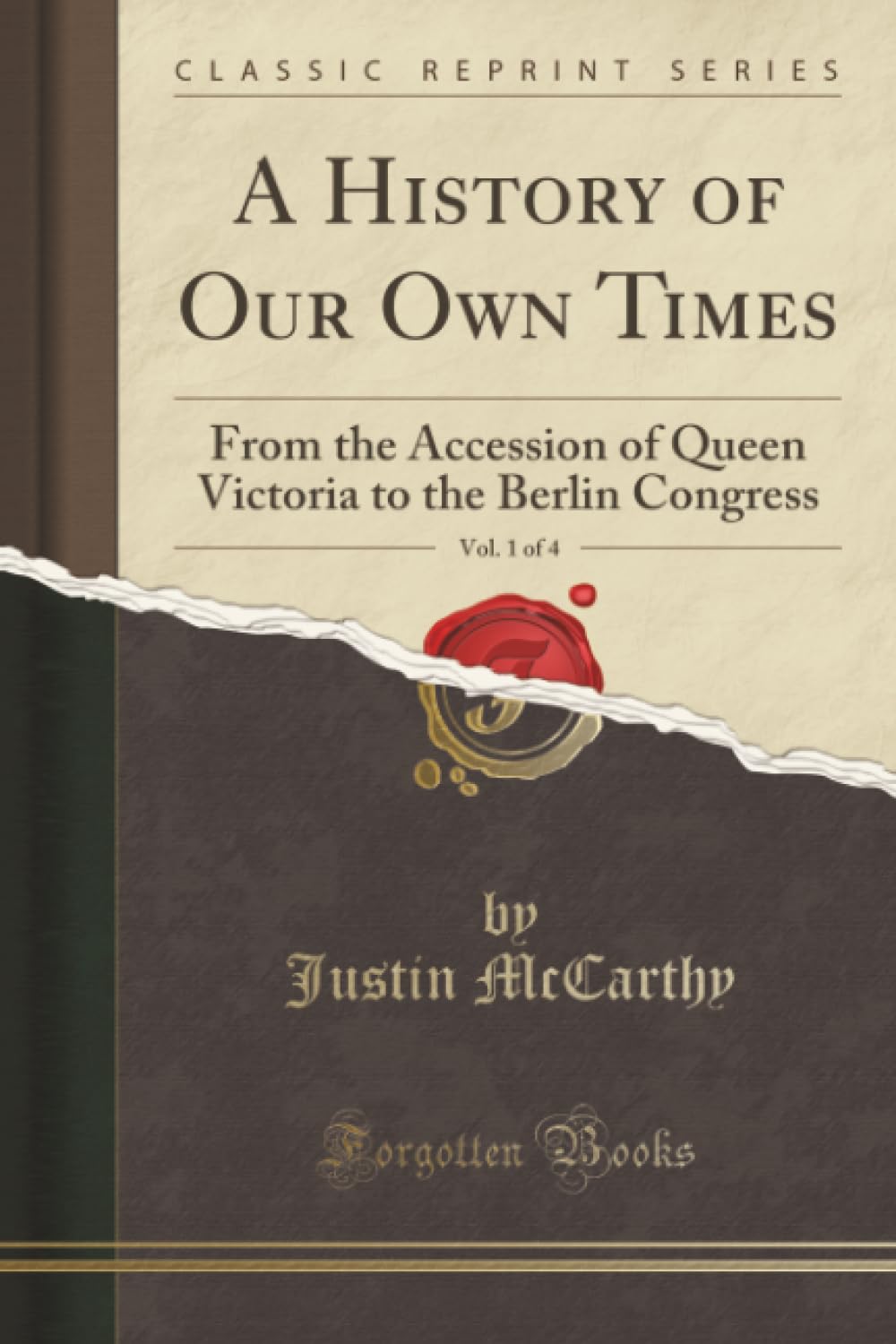A History of Our Own Times, Vol. 1 of 4: From the Accession of Queen Victoria to the Berlin Congress (Classic Reprint)