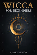 WICCA FOR BEGINNERS : A Collection of Essentials for the Solo Practitioner. Beginning Practical Magic, Faith, Spells, Magic, Sha