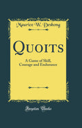 Quoits: A Game of Skill, Courage and Endurance (Classic Reprint)