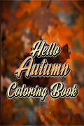 Hello Autumn Coloring Book : Autumn Leaves, Turkeys, Pumpkins and More, Suitable for Adults and Kids, Autumn Falls Coloring Book