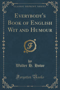 Everybodys Book of English Wit and Humour (Classic Reprint)