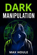Dark Manipulation : The Art of Dark Psychology, NLP Secrets, and Body Language Reading. Take Charge Using Various Mind Persuasio