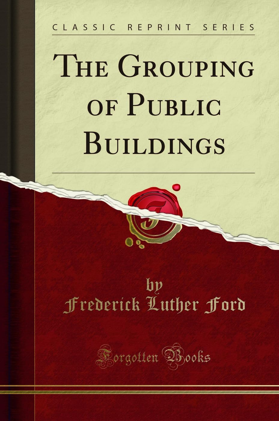 The Grouping of Public Buildings (Classic Reprint)