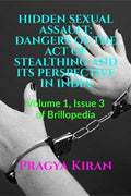 HIDDEN SEXUAL ASSAULT: DANGERS OF THE ACT OF STEALTHING AND ITS PERSPECTIVE IN INDIA : Volume 1, Issue 3 of Brillopedia