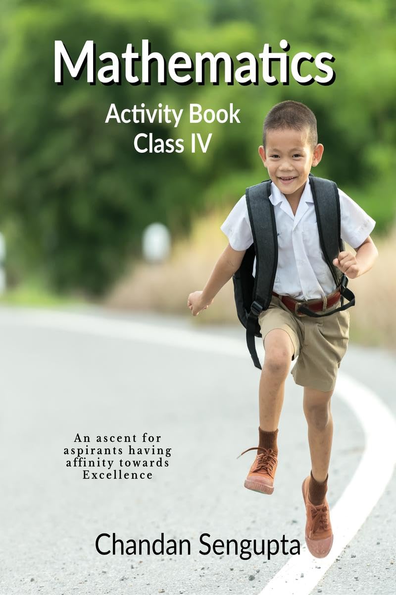 Mathematics Activity Book Class Iv : An Ascent For Aspirants Having Affinity Towards Excellence