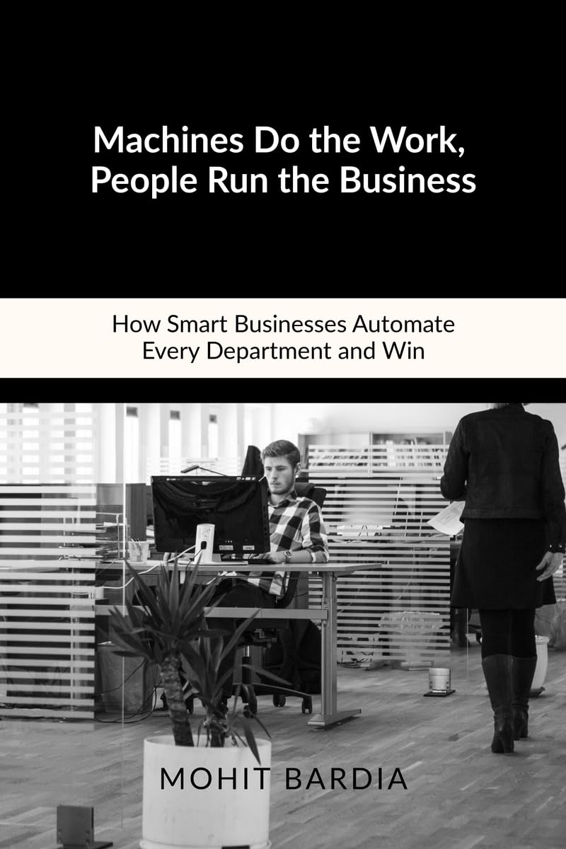 Machines Do the Work, People Run the Business: How Smart Businesses Automate Every Department and Win