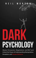 Dark Psychology: Master Persuasion, Negotiation, and NLP and Unlock the Power of Understanding Manipulation, Deception, and Huma