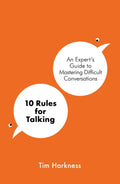 10 Rules For Talking : An ExpertS Guide To Mastering Difficult Conversations