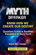 Myth Breaker : Know How We Create Our Destiny (Illustrated) : Quantum Science Realities Presented in Story Form