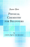 Physical Chemistry for Beginners (Classic Reprint)