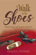 A Walk In My Shoes: Battered, Broken and Abused but still I Rise!