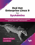 Red Hat Enterprise Linux 9 for SysAdmins: A technical guide for building secure production systems using RHEL 9 administration (