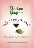 Chicken Soup For The Wine LoverS Soul: A Toast To The Perfect Occasion (Chicken Soup For The Soul)