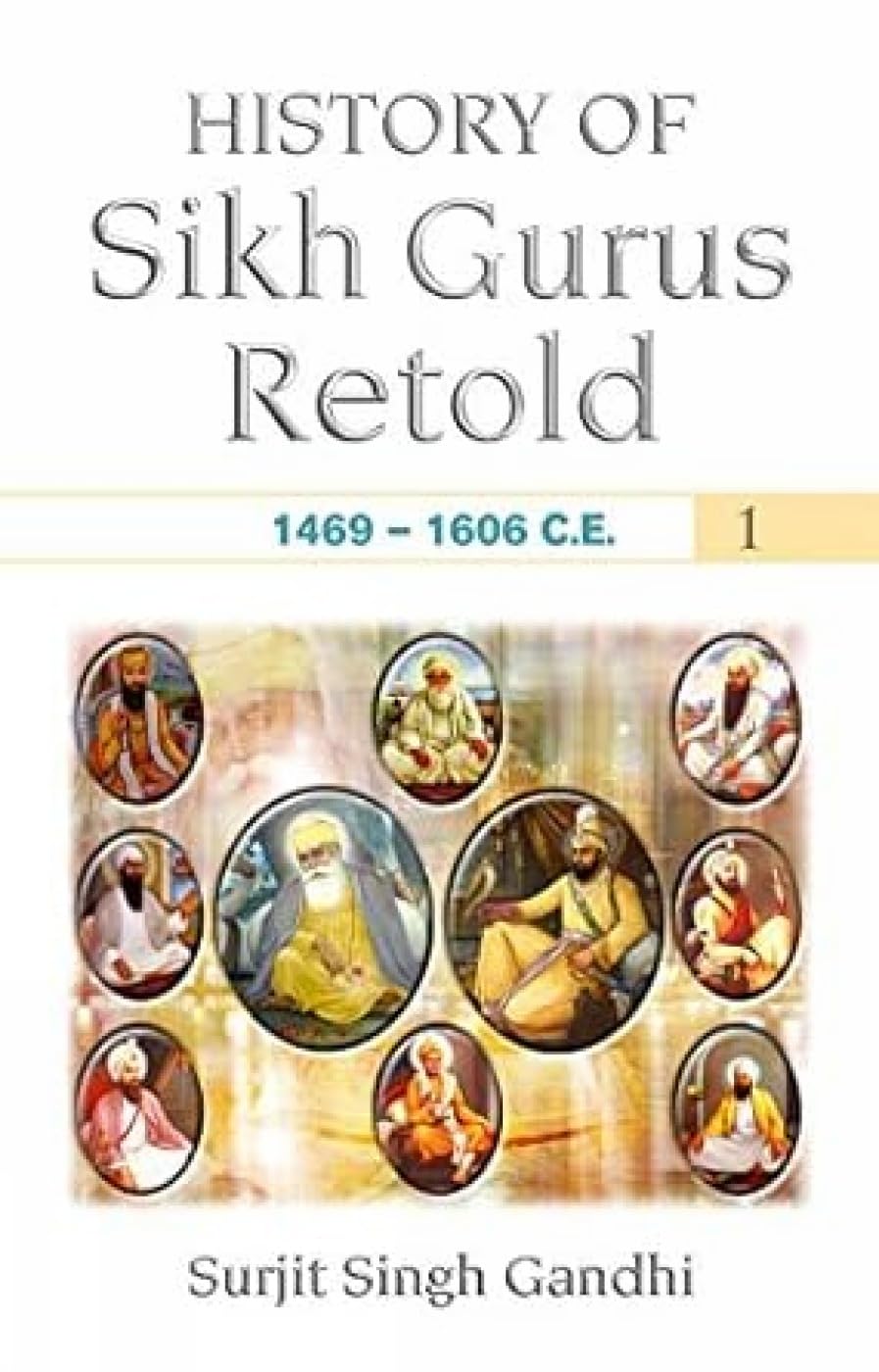 History Of Sikh Gurus Retold: 14691606 C.E.: Vol. 1