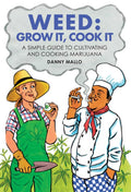 Weed: Grow It, Cook It: A simple guide to cultivating and cooking cannabis