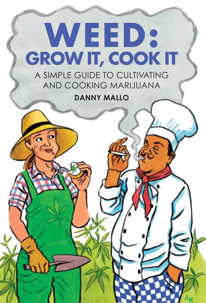 Weed: Grow It, Cook It: A simple guide to cultivating and cooking cannabis