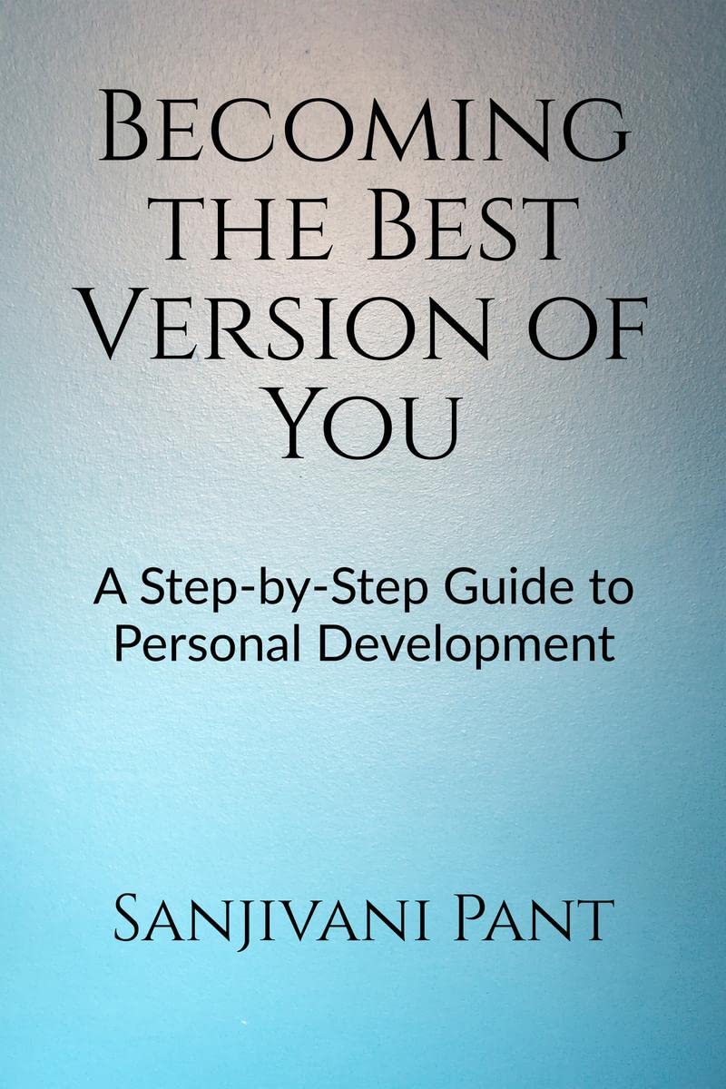 Becoming the Best Version of You : A StepbyStep Guide to Personal Development