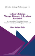 Indian Christian Women Pioneers and Leaders Revealed : An Exploration of Overlooked Women Voices in SocioCultural and Religious