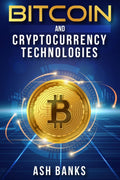 Bitcoin and Cryptocurrency Technologies Ash Banks : Everything You Need to Know to Make Money with Crypto Trading and Achieve Fi