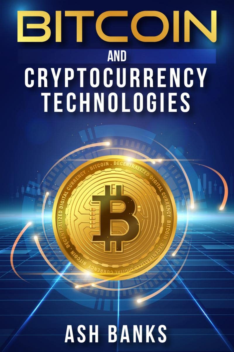 Bitcoin and Cryptocurrency Technologies Ash Banks : Everything You Need to Know to Make Money with Crypto Trading and Achieve Fi