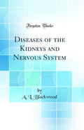 Diseases of the Kidneys and Nervous System (Classic Reprint)