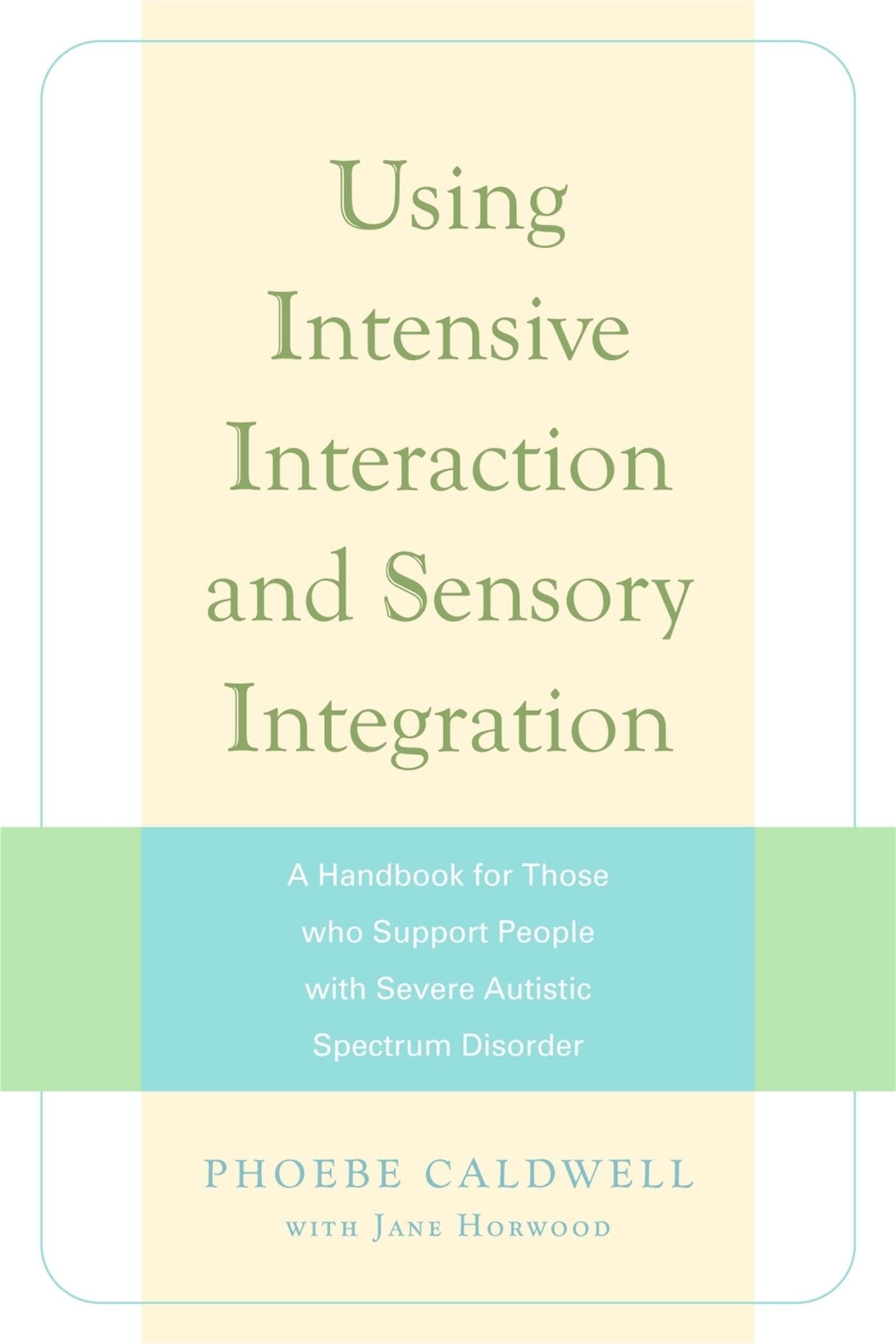 Using Intensive Interaction and Sensory Integration: A Handbook for Those who Support People with Severe Autistic Spectrum Disor