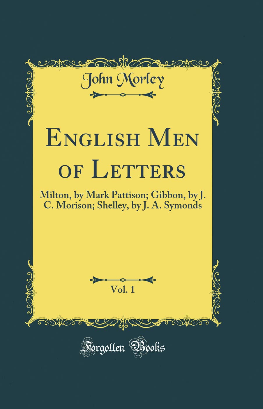 English Men of Letters, Vol. 1: Milton, by Mark Pattison; Gibbon, by J. C. Morison; Shelley, by J. A. Symonds (Classic Reprint)