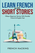 Learn French With Short Stories  Fifteen Beginner Stories With Parallel French And English Text