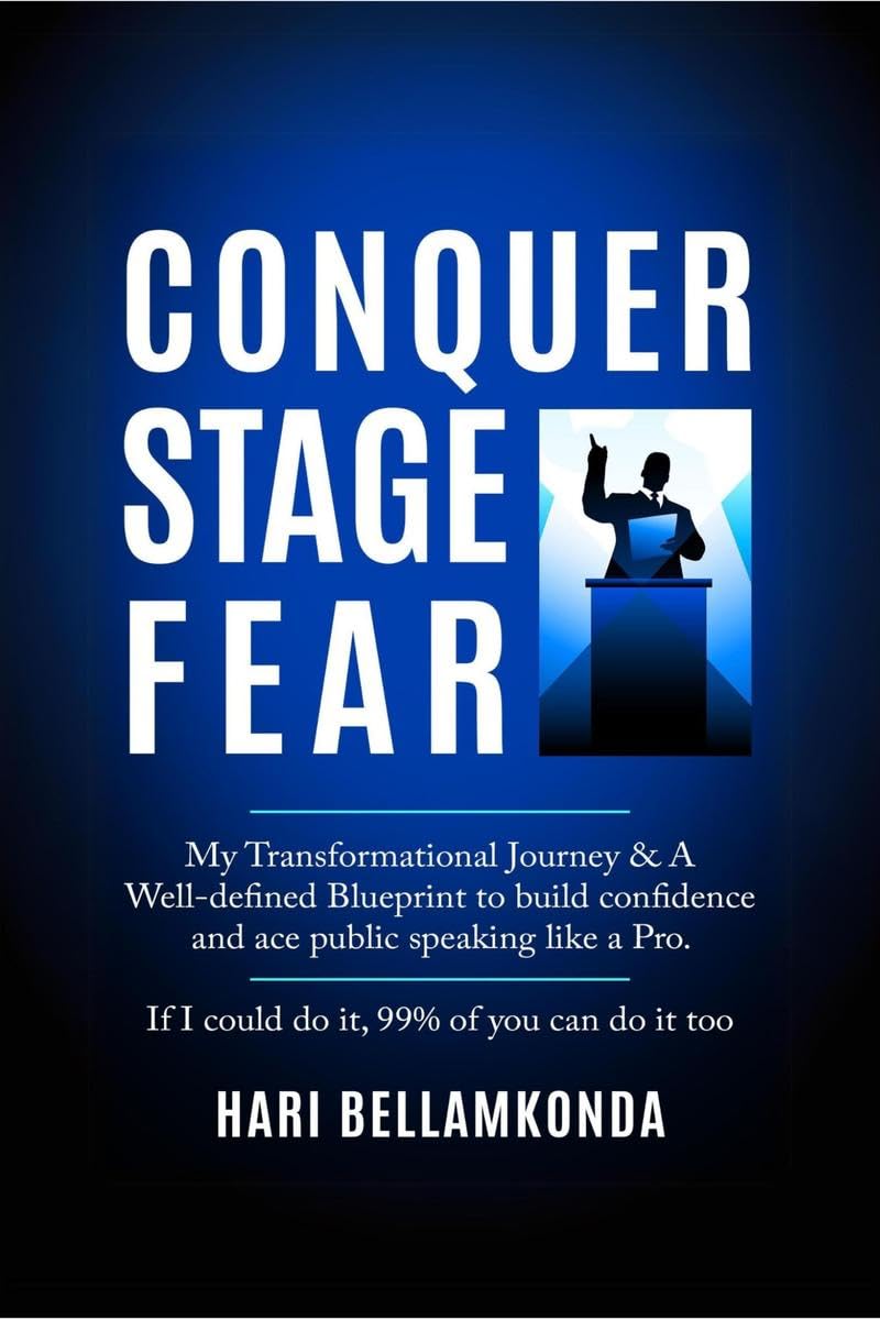 Conquer Stage Fear: My Transformational Journey & A Welldefined Blueprint to build confidence and ace public speaking like a Pr