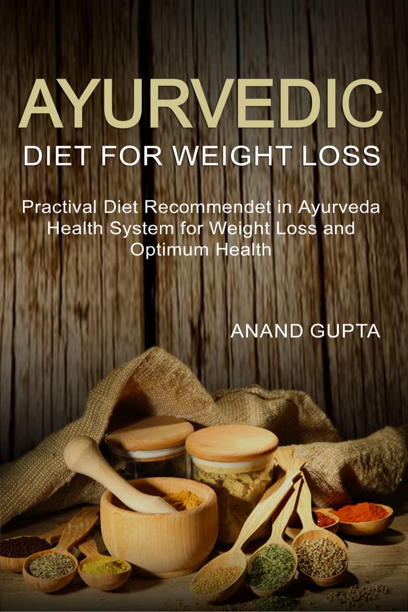 Ayurvedic Diet for Weight Loss : Practical Diet Recommended in Ayurveda Health System for Weight Loss and Optimum Health
