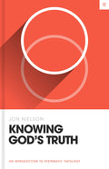 Knowing Gods Truth: An Introduction to Systematic Theology (Theology Basics)