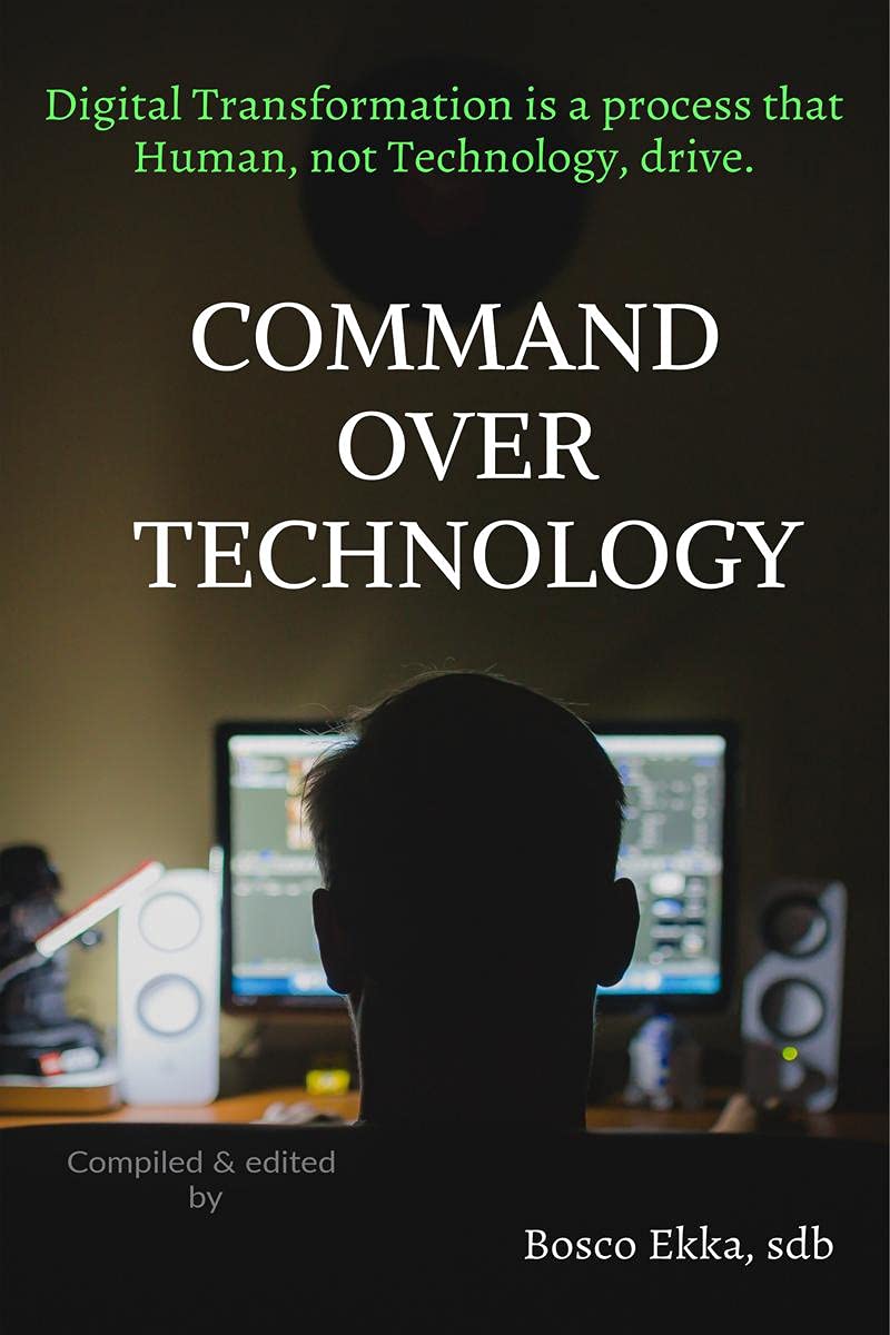 Command Over Technology : Digital Transformation Is A Process That Human, Not Technology, Drive.