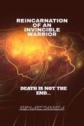 Reincarnation Of An Invincible Warrior: Death Is Not The End Of Life.