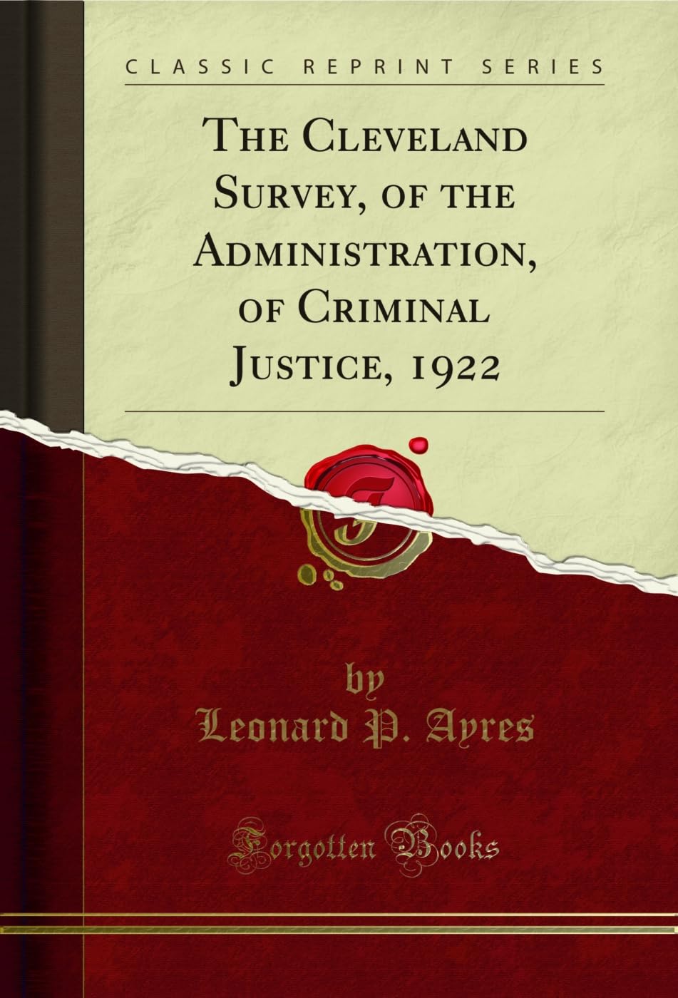 The Cleveland Survey, of the Administration, of Criminal Justice, 1922 (Classic Reprint)