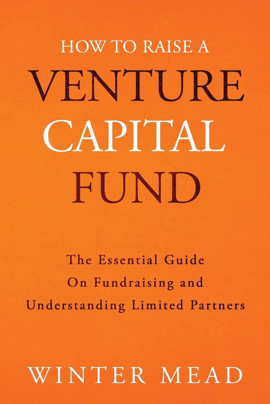 How To Raise A Venture Capital Fund: The Essential Guide on Fundraising and Understanding Limited Partners