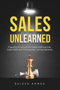 Sales Unlearned : Transform Uncomfortable Selling into Calm B2B and Enterprise Conversations