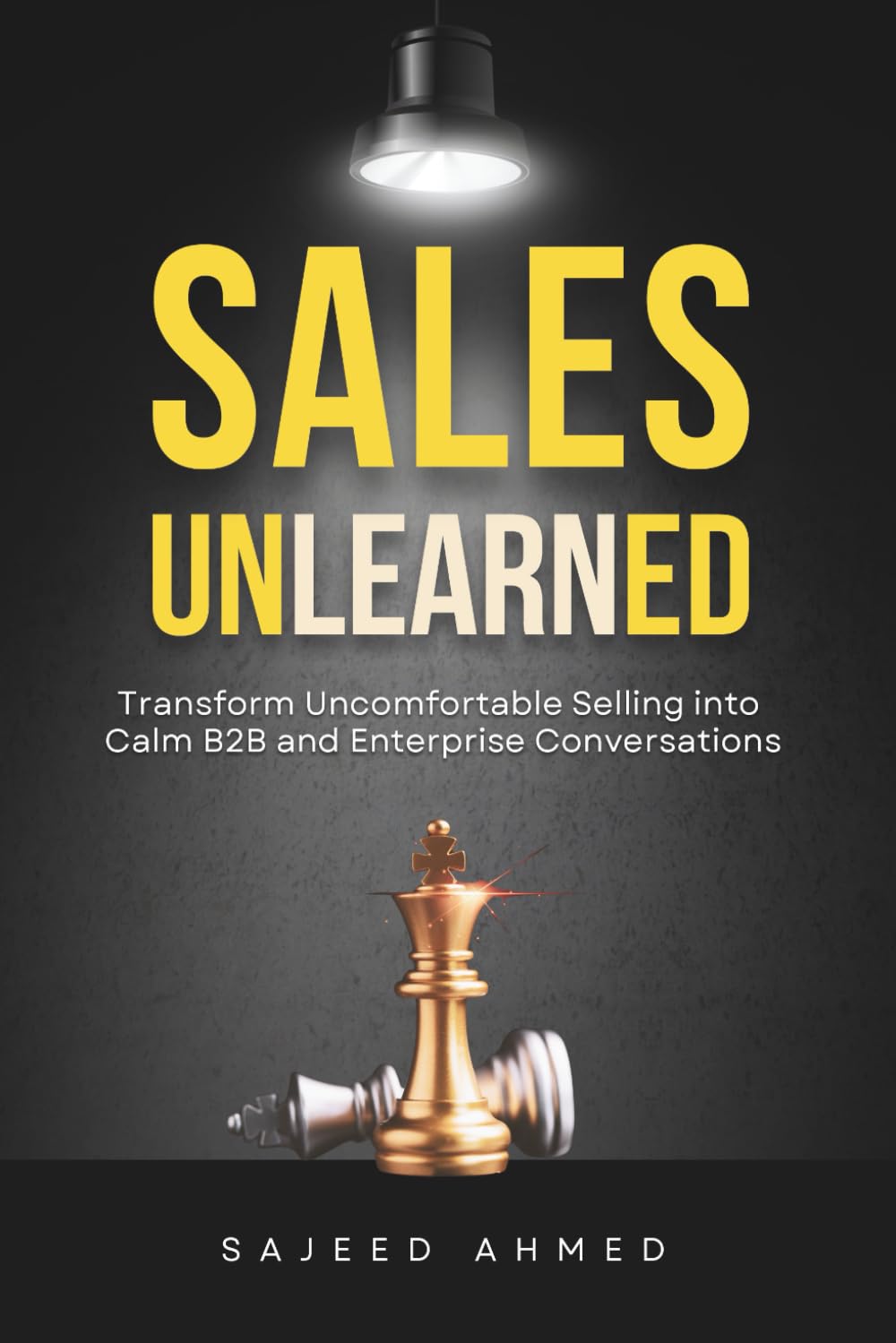 Sales Unlearned : Transform Uncomfortable Selling into Calm B2B and Enterprise Conversations