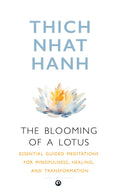 The Blooming Of A Lotus : Essential Guided Meditations For Mindfulness, Healing, And Transformation