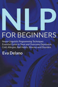 Nlp For Beginners: NeuroLinguistic Programming Techniques Essential Guide To Treat And Overcome Depression, Cold, Allergies, Ba