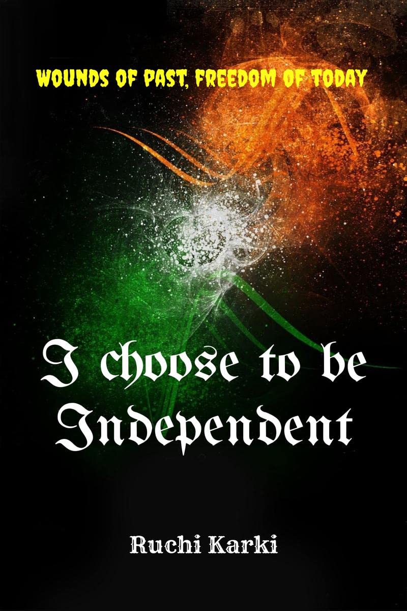 I choose to be Independent : The Wounds of past, freedom of today!