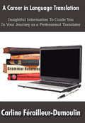 A Career in Language Translation: Insightful Information to Guide You in Your Journey As a Professional Translator