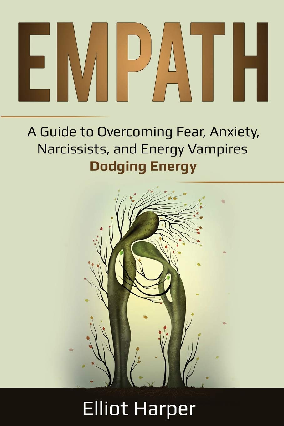 Empath: A Guide to Overcoming Fear, Anxiety, Narcissists, and Energy Vampires  Dodging Energy