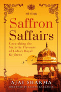 Saffron Saffairs : Unearthing the Majestic Flavours of Indias Royal Kitchens