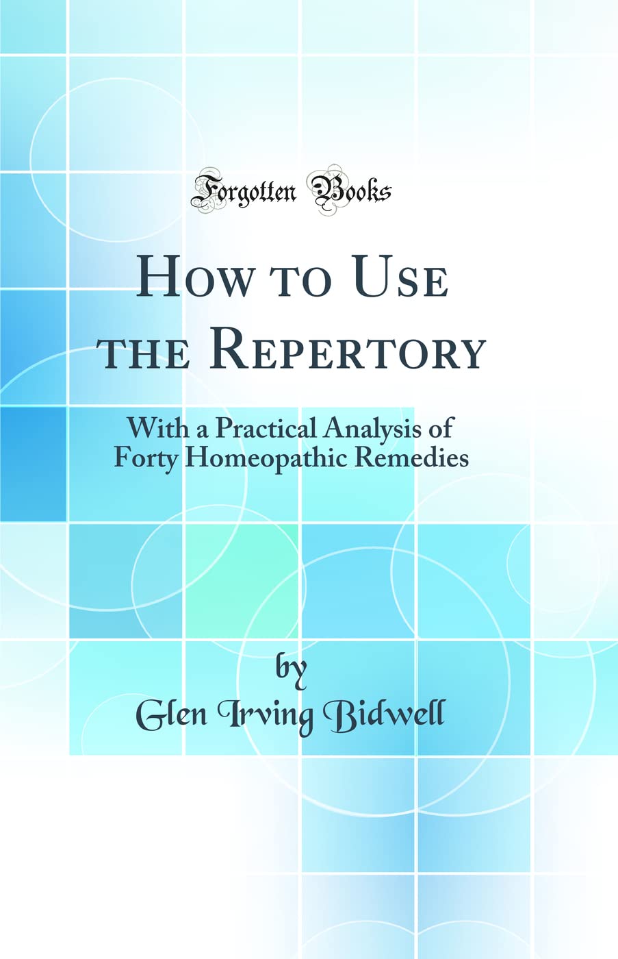 How To Use The Repertory: With A Practical Analysis Of Forty Homeopathic Remedies (Classic Reprint)