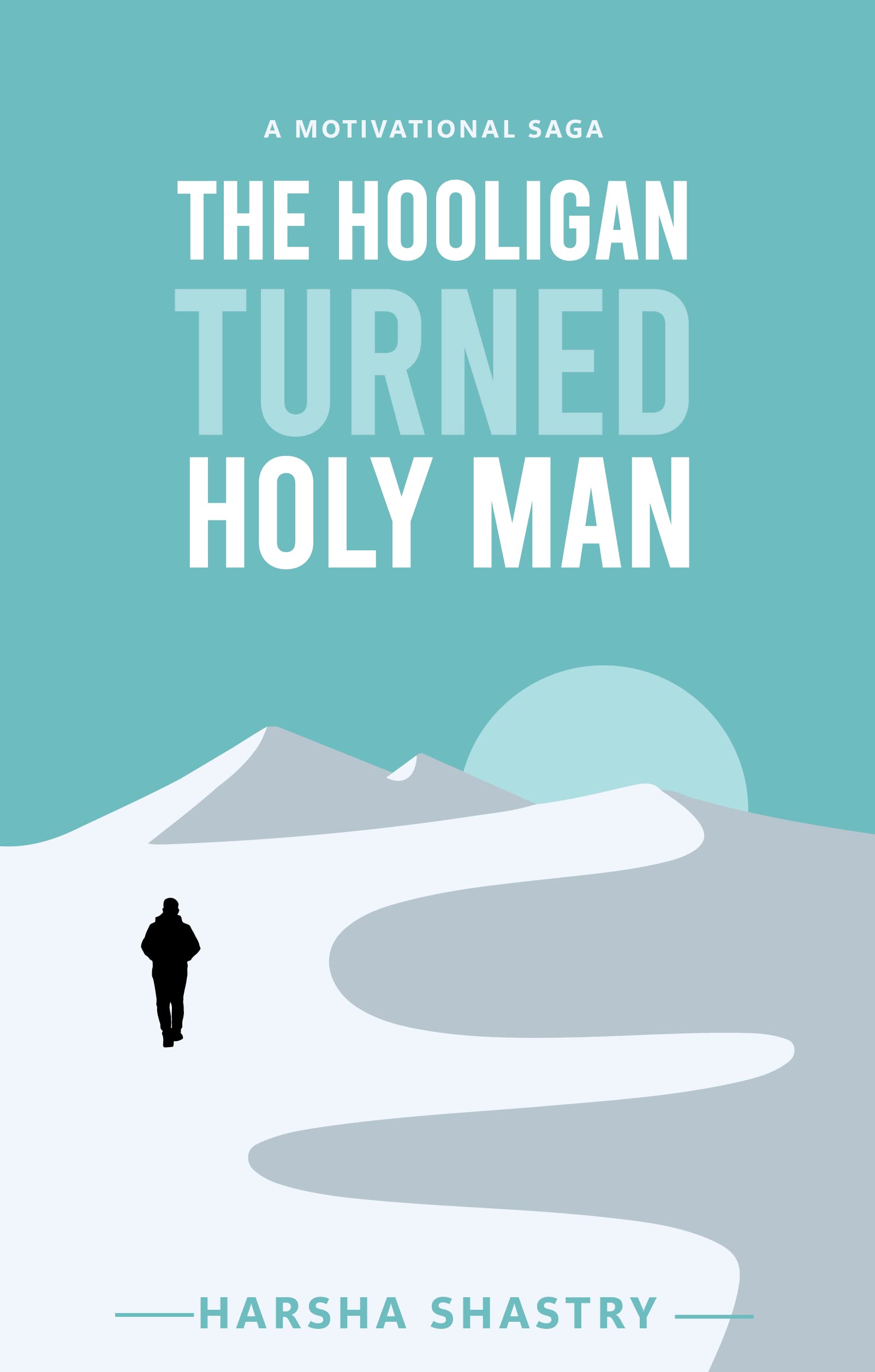 The Hooligan Turned Holy Man: A Motivational Saga that Reveals the Secrets of 15 LIFECHANGING Sutras to live a HAPPY and PEACEF