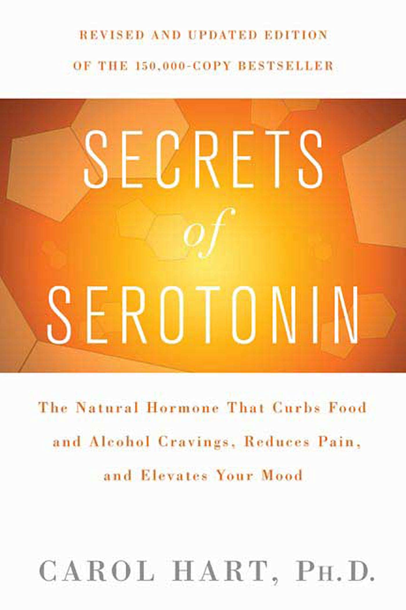 Secrets of Serotonin, Revised Edition: The Natural Hormone That Curbs Food and Alcohol Cravings, Reduces Pain, and Elevates Your