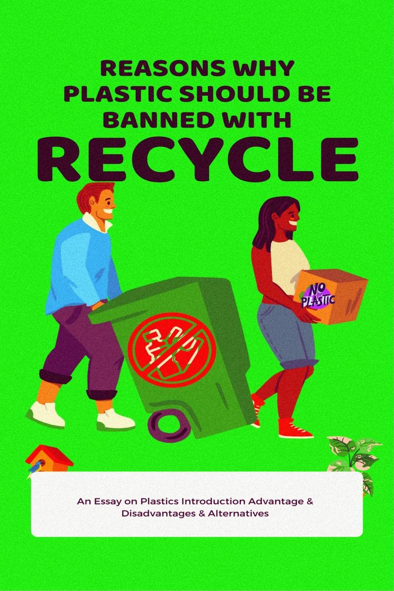 Reasons Why plastic should be banned with Recycle: An Essay on Plastics Advantage & Disadvantages & Alternative