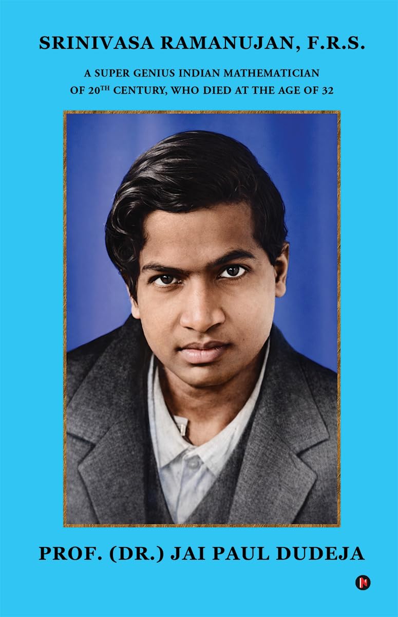 SRINIVASA RAMANUJAN, F.R.S.: A SUPER GENIUS INDIAN MATHEMATICIAN OF 20TH CENTURY, WHO DIED AT THE AGE OF 32